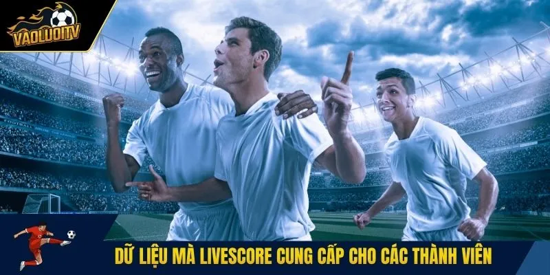 Dữ liệu mà livescore cung cấp cho các thành viên