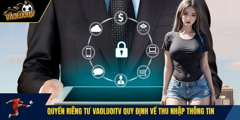 Quyền riêng tư Vaoluoitv quy định về thu nhập thông tin