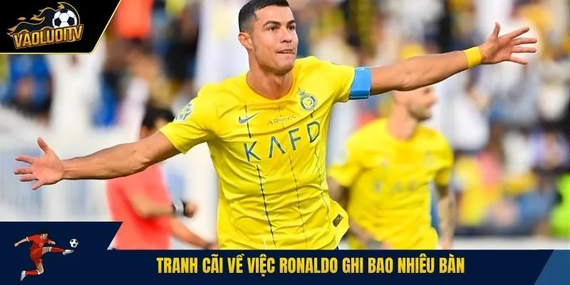 Tranh cãi về việc  Ronaldo ghi bao nhiêu bàn