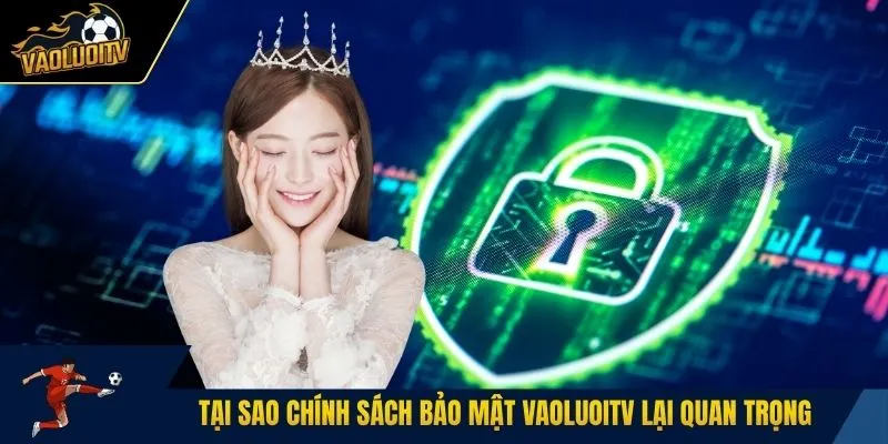 Tại sao chính sách bảo mật vaoluoitv lại quan trọng