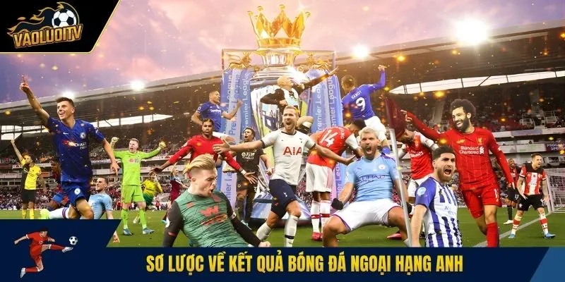 Sơ lược về kết quả bóng đá Ngoại hạng Anh