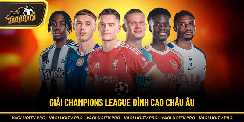 Giải Champions League đỉnh cao châu Âu