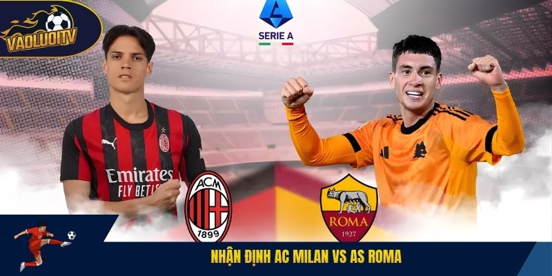 nhận định AC Milan vs AS Roma