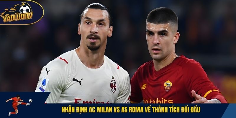 Nhận định AC Milan vs AS Roma về thành tích đối đầu