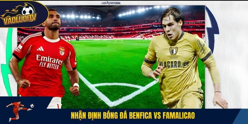 Nhận định bóng đá Benfica vs Famalicao