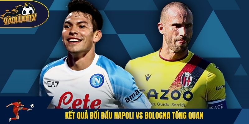 Kết quả đối đầu Napoli vs Bologna tổng quan