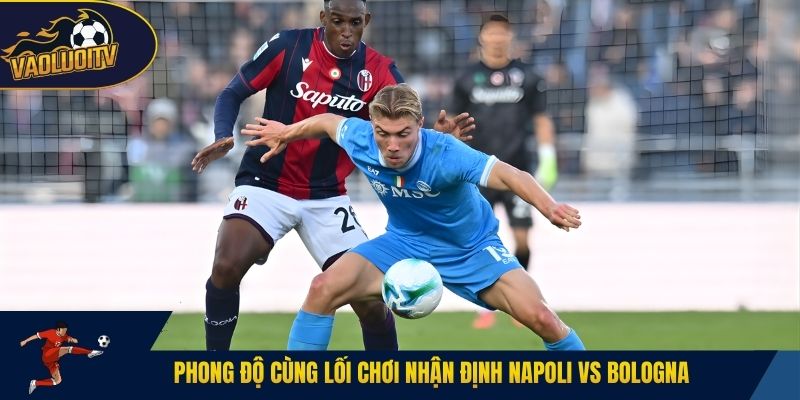 Phong độ cùng lối chơi nhận định Napoli vs Bologna