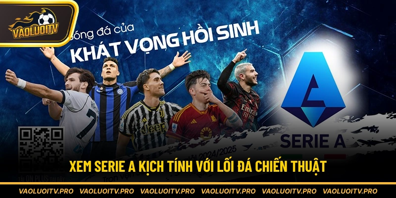 Xem Serie A kịch tính với lối đá chiến thuật