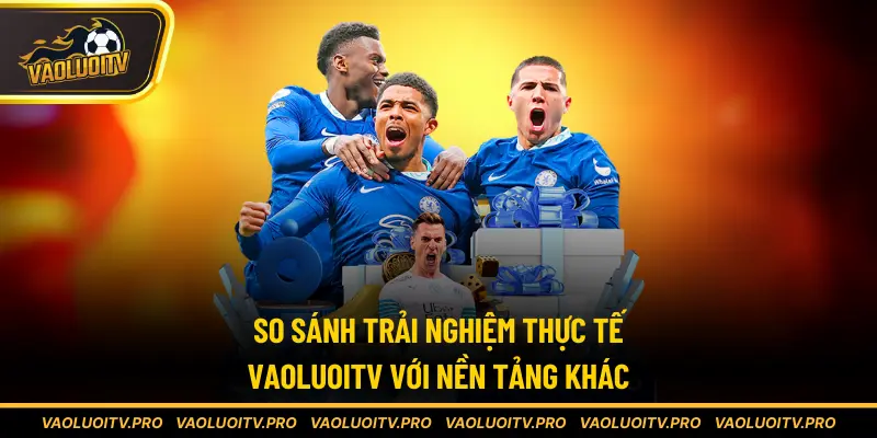 So sánh trải nghiệm thực tế với nền tảng khác