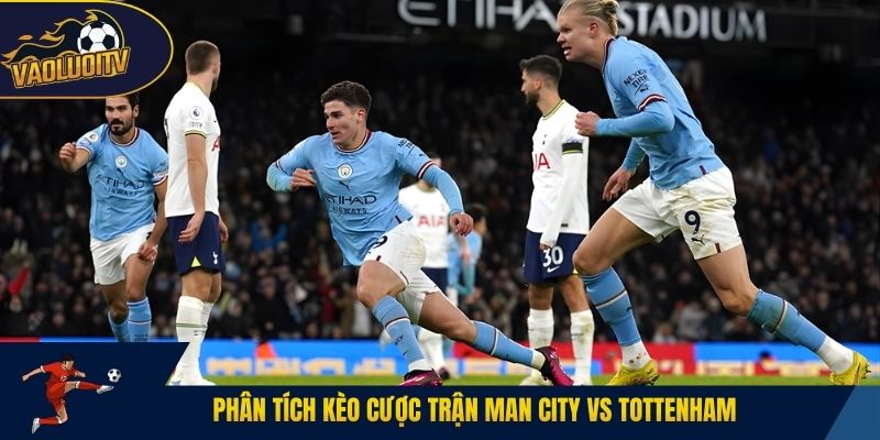 Phân tích kèo cược trận Man City vs Tottenham