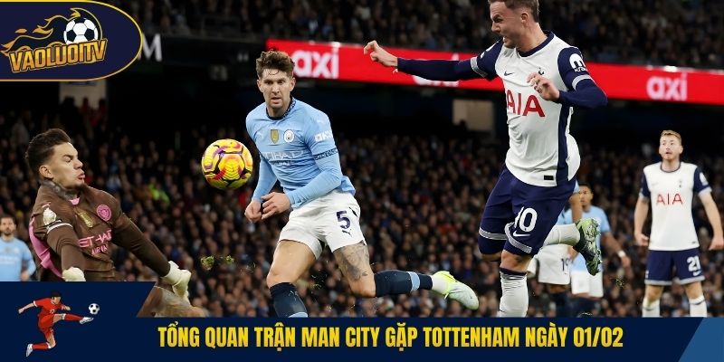 Tổng quan trận Man City gặp Tottenham ngày 01/02
