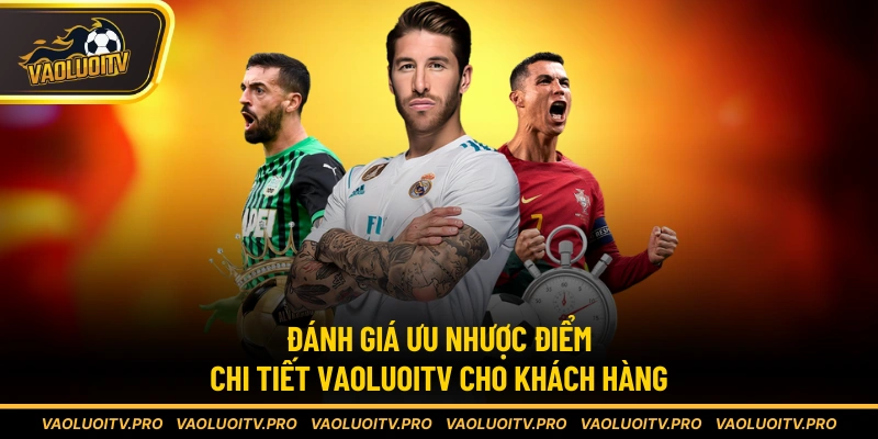 Đánh giá ưu nhược điểm chi tiết cho khách hàng