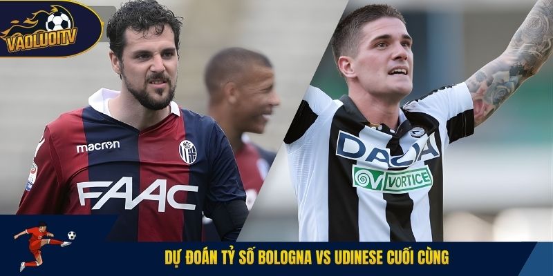 Dự đoán tỷ số Bologna vs Udinese cuối cùng