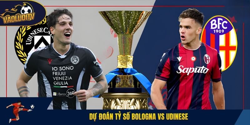 Dự đoán tỷ số Bologna vs Udinese