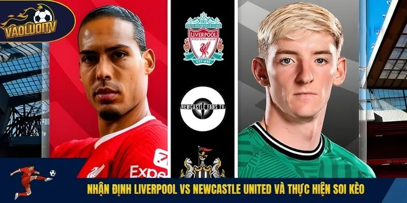 Nhận định Liverpool vs Newcastle United và thực hiện soi kèo