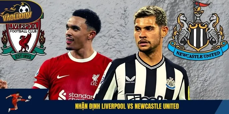 Nhận định Liverpool vs Newcastle United