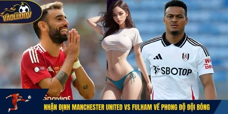 Nhận định Manchester United vs Fulham về phong độ đội bóng