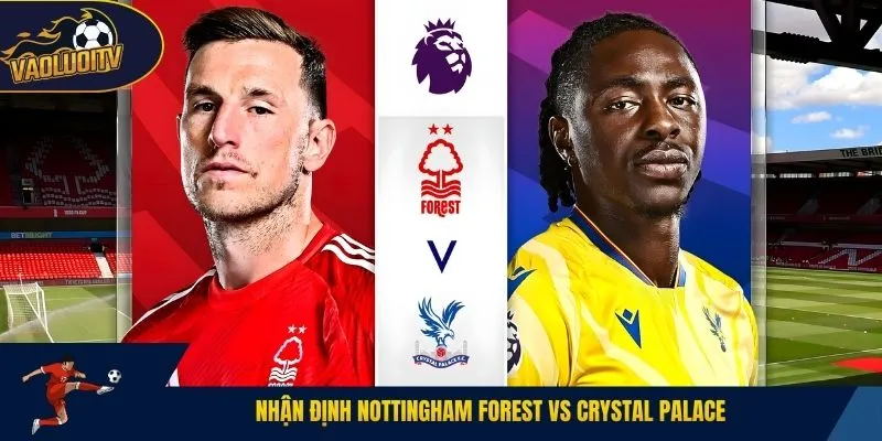 Nhận định Nottingham Forest vs Crystal Palace