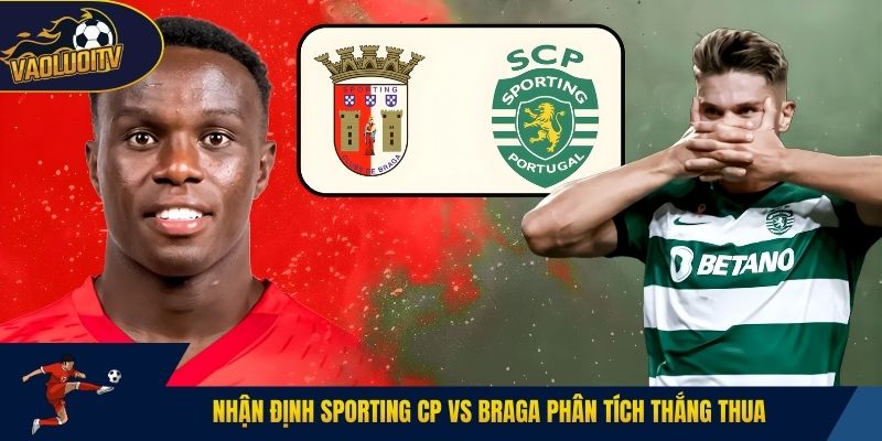 Nhận định Sporting CP vs Braga phân tích thắng thua
