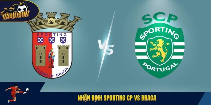 Nhận định  Sporting CP vs Braga