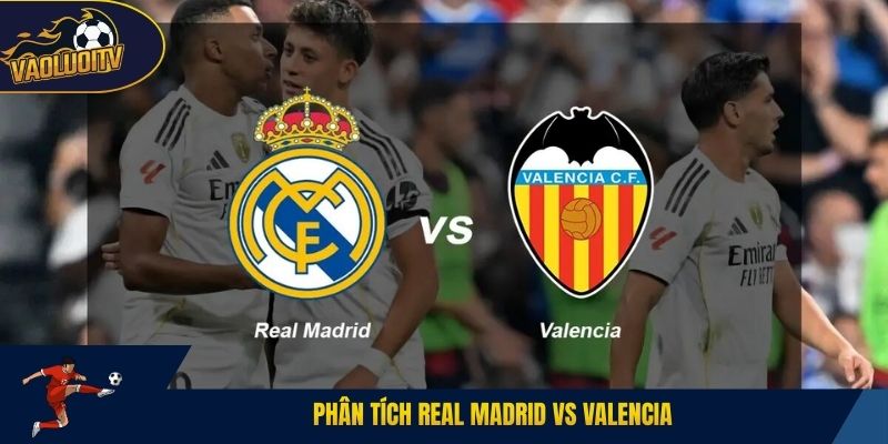 Phân tích Real Madrid vs Valencia