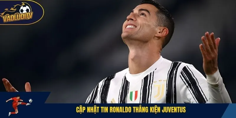 Cập nhật tin Ronaldo thắng kiện Juventus