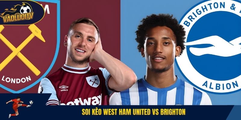 Soi kèo West Ham vs Brighton