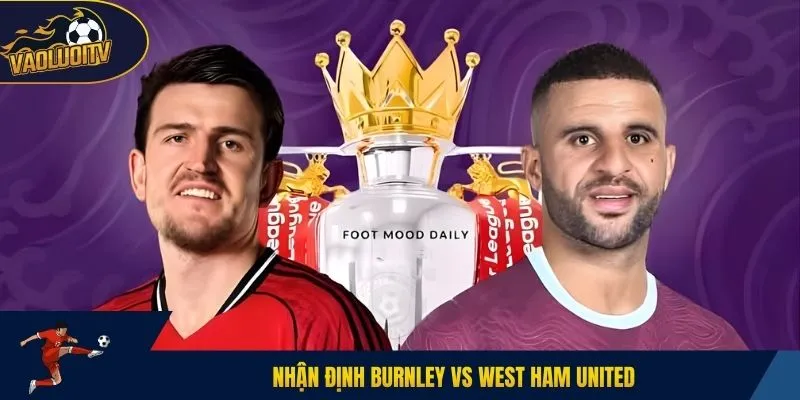Nhận Định Burnley Vs West Ham United
