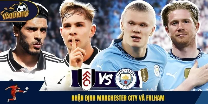 Nhận định Manchester City và Fulham