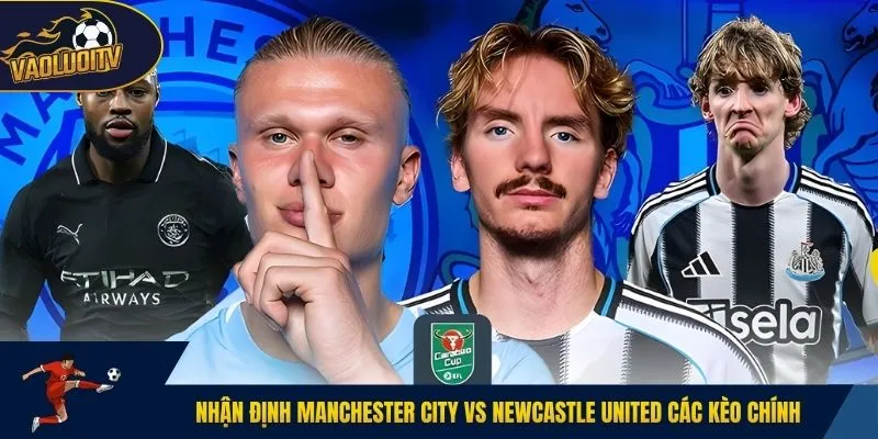 Nhận định Manchester City vs Newcastle United các kèo chính