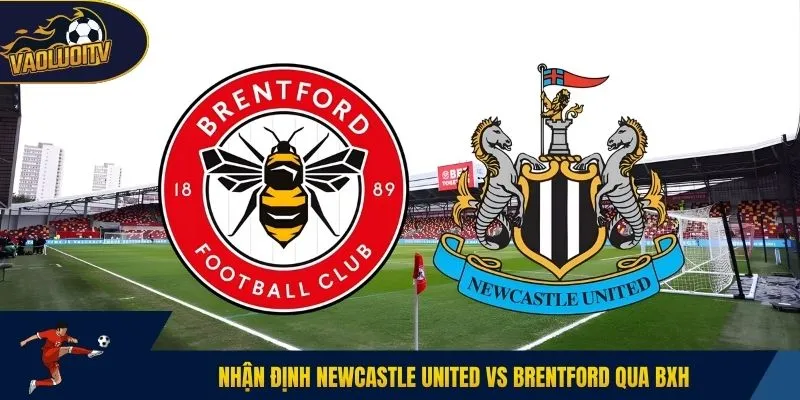 Nhận định Newcastle United vs Brentford qua BXH