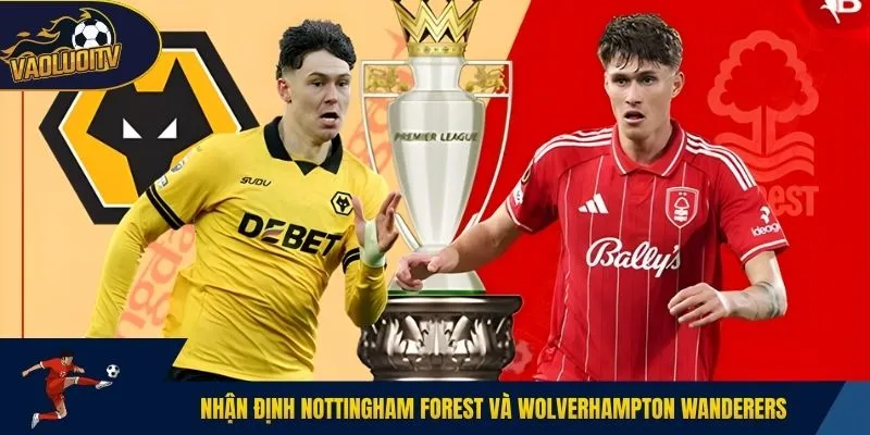 Nhận định Nottingham Forest và Wolverhampton Wanderers
