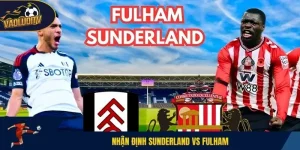 Nhận định Sunderland vs Fulham