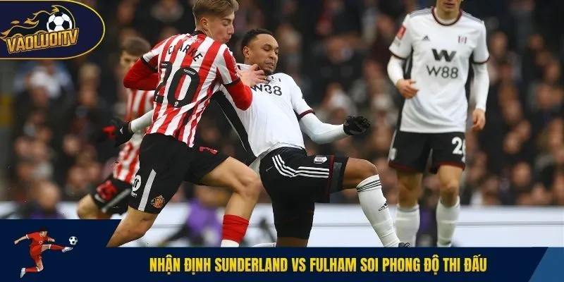 Nhận định Sunderland vs Fulham soi phong độ thi đấu