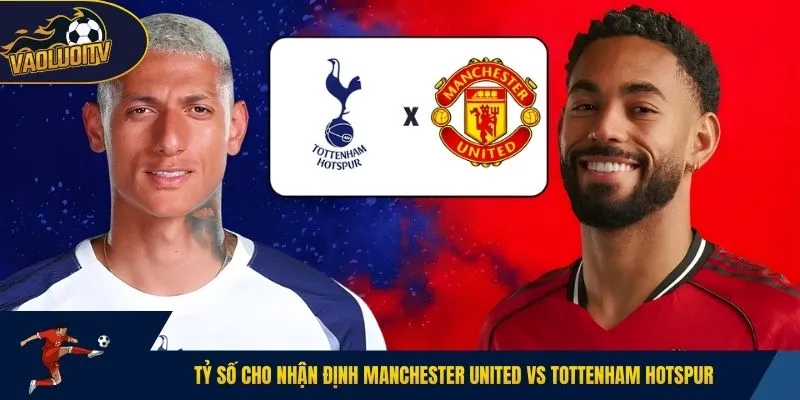 Tỷ số cho nhận định Manchester United vs Tottenham Hotspur